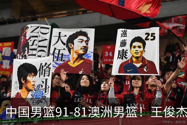 中国男篮91-81澳洲男篮！王俊杰23分全场最佳，高诗岩表现拉胯
